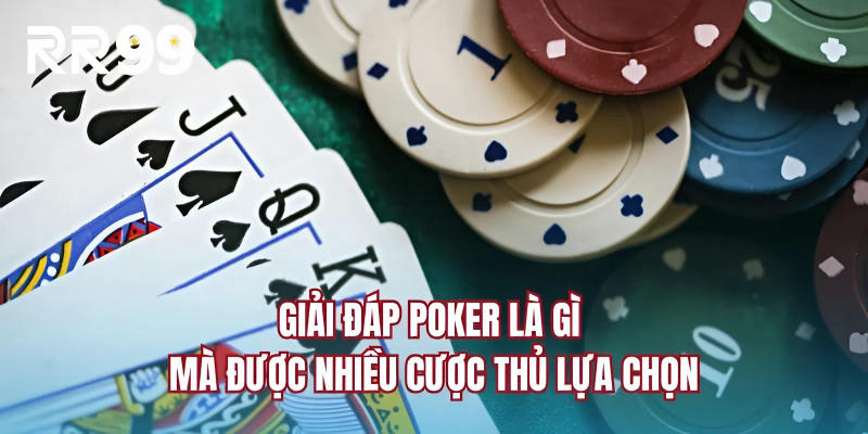 Giải đáp poker là gì mà được nhiều cược thủ lựa chọn