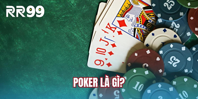 Poker Là Gì? - Luật Lệ Và Bí Quyết Nắm Chắc Chiến Thắng