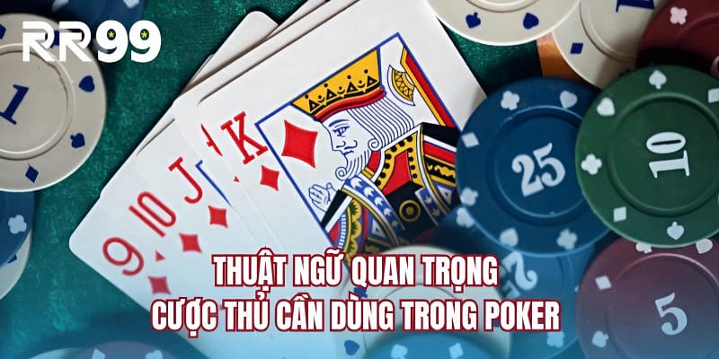 Thuật ngữ quan trọng cược thủ cần dùng trong poker