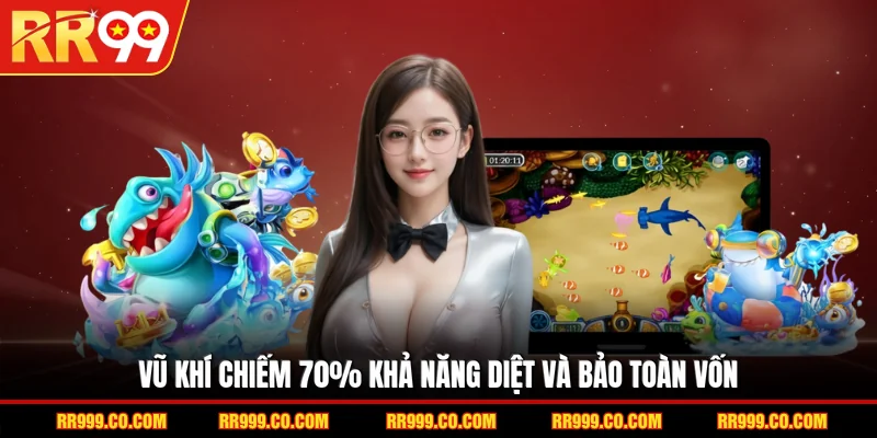Vũ khí chiếm 70% khả năng diệt và bảo toàn vốn